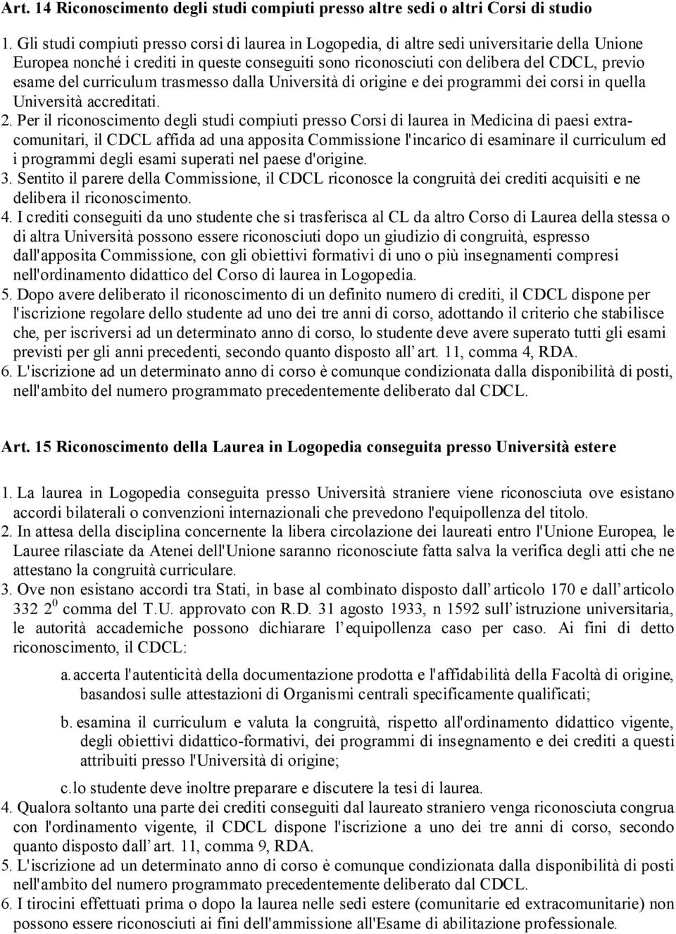 del curriculum trasmesso dalla Università di origine e dei programmi dei corsi in quella Università accreditati. 2.