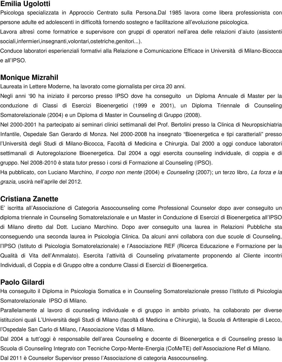 Lavora altresì come formatrice e supervisore con gruppi di operatori nell area delle relazioni d aiuto (assistenti sociali,infermieri,insegnanti,volontari,ostetriche,genitori...).