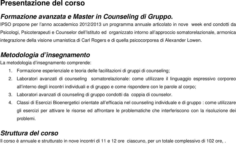 somatorelazionale, armonica integrazione della visione umanistica di Carl Rogers e di quella psicocorporea di Alexander Lowen. Metodologia d insegnamento La metodologia d insegnamento comprende: 1.