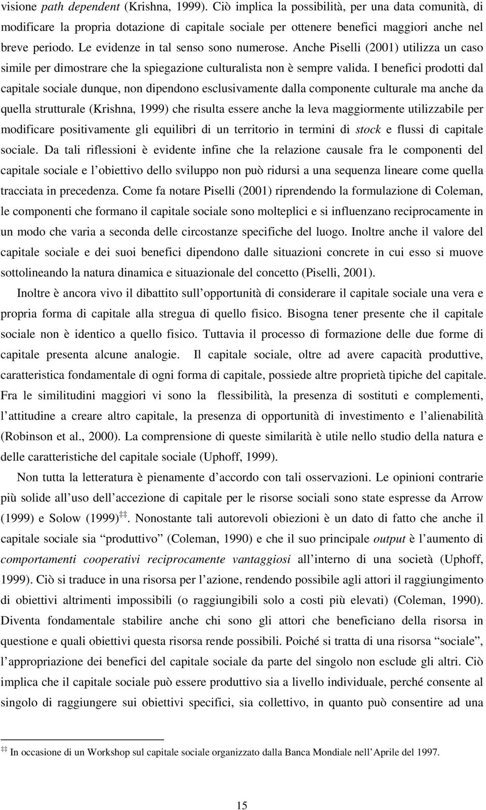 Le evidenze in tal senso sono numerose. Anche Piselli (2001) utilizza un caso simile per dimostrare che la spiegazione culturalista non è sempre valida.