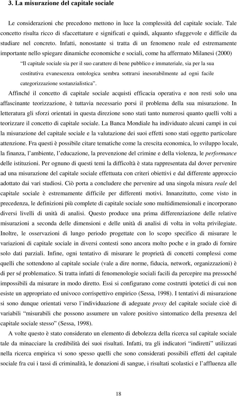 Infatti, nonostante si tratta di un fenomeno reale ed estremamente importante nello spiegare dinamiche economiche e sociali, come ha affermato Milanesi (2000) Il capitale sociale sia per il suo