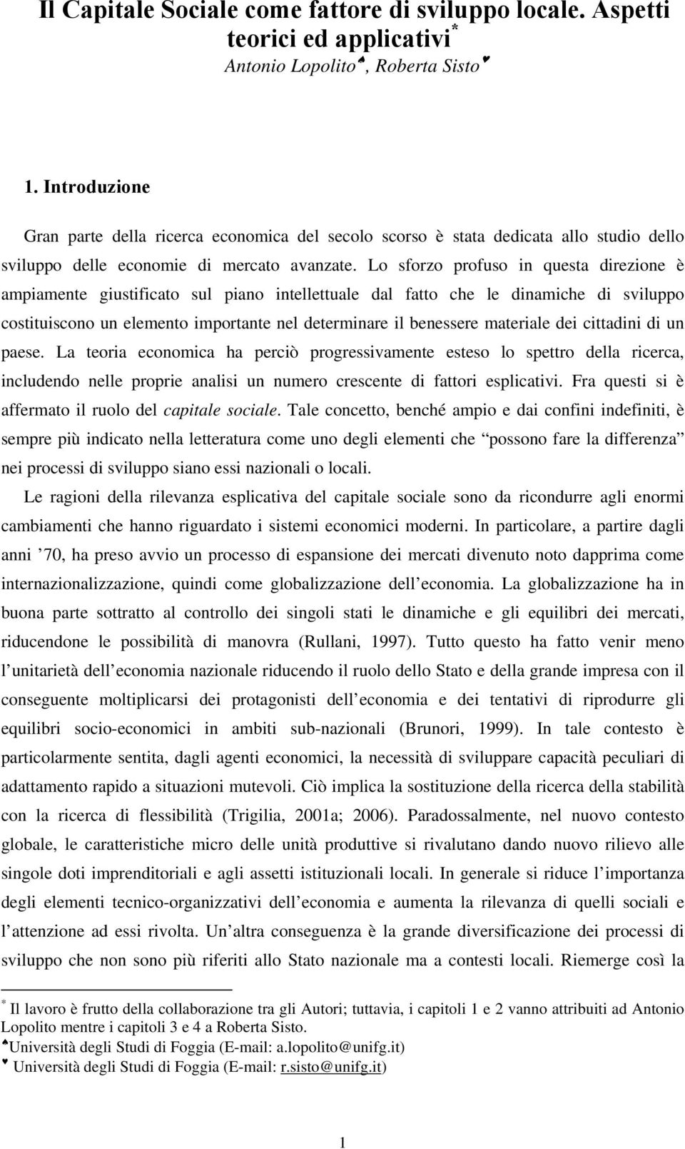 Lo sforzo profuso in questa direzione è ampiamente giustificato sul piano intellettuale dal fatto che le dinamiche di sviluppo costituiscono un elemento importante nel determinare il benessere