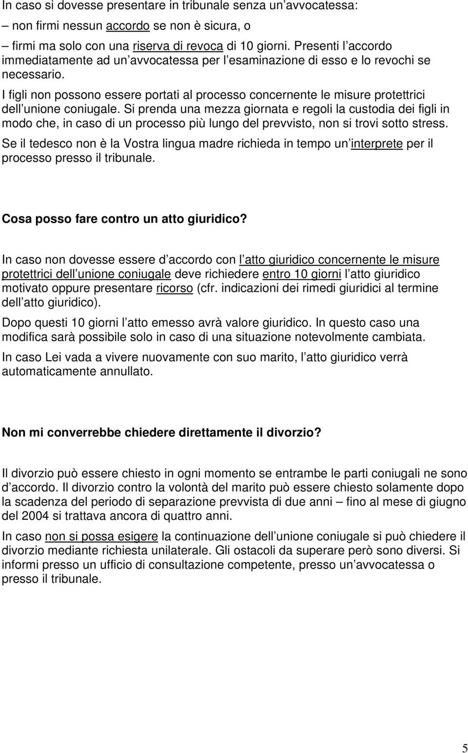 I figli non possono essere portati al processo concernente le misure protettrici dell unione coniugale.