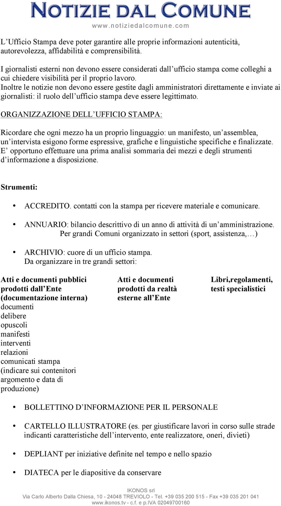 Inoltre le notizie non devono essere gestite dagli amministratori direttamente e inviate ai giornalisti: il ruolo dell ufficio stampa deve essere legittimato.