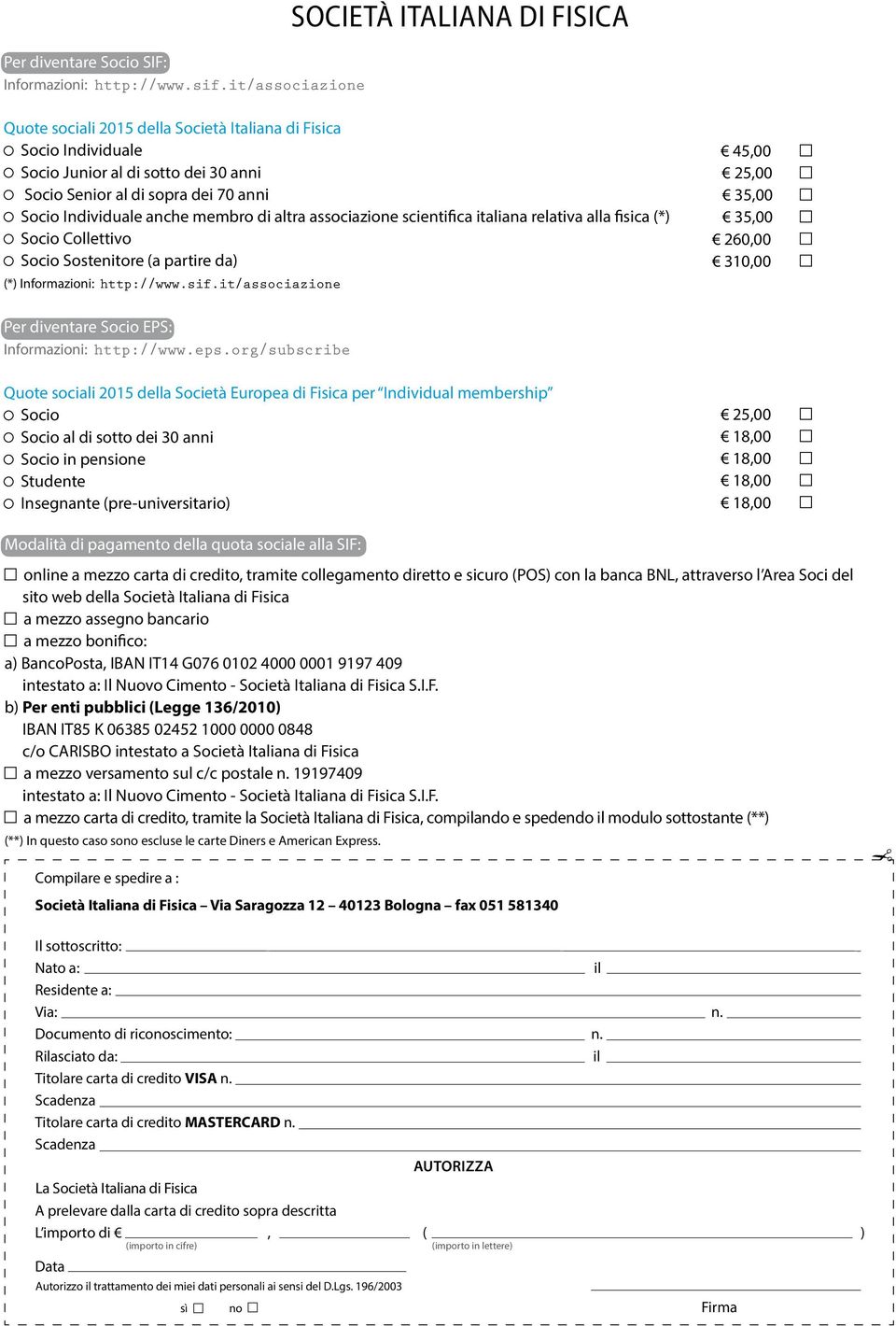 Individuale anche membro di altra associazione scientifica italiana relativa alla fisica (*) Socio collettivo Socio Sostenitore (a partire da) (*) Informazioni: http://www.sif.