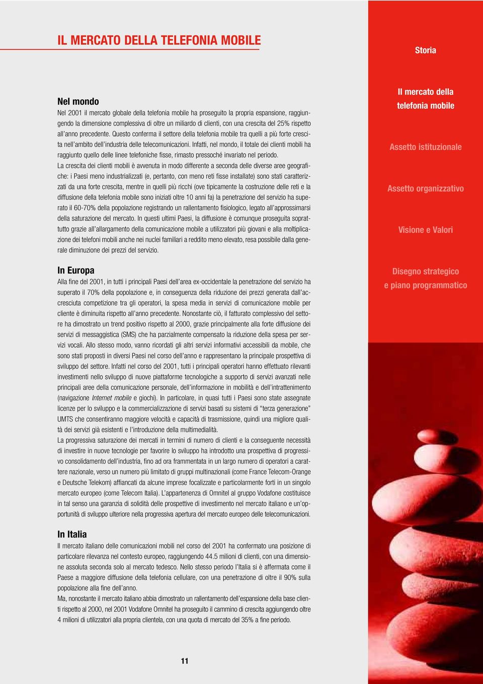 Infatti, nel mondo, il totale dei clienti mobili ha raggiunto quello delle linee telefoniche fisse, rimasto pressoché invariato nel periodo.