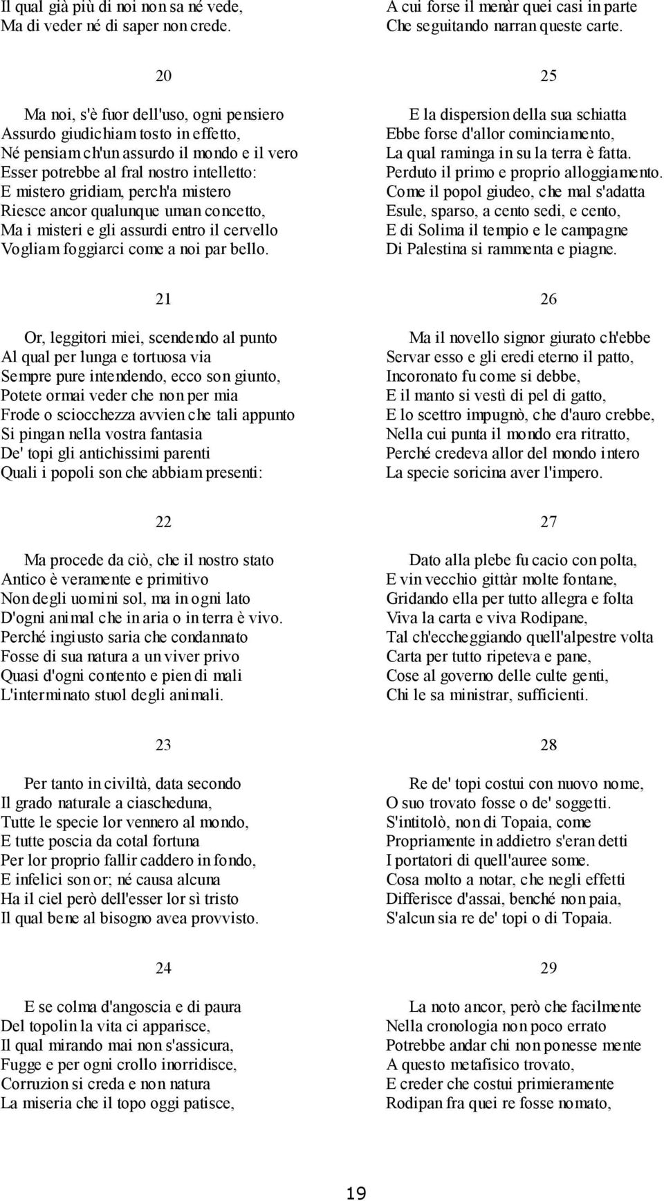 mistero Riesce ancor qualunque uman concetto, Ma i misteri e gli assurdi entro il cervello Vogliam foggiarci come a noi par bello.