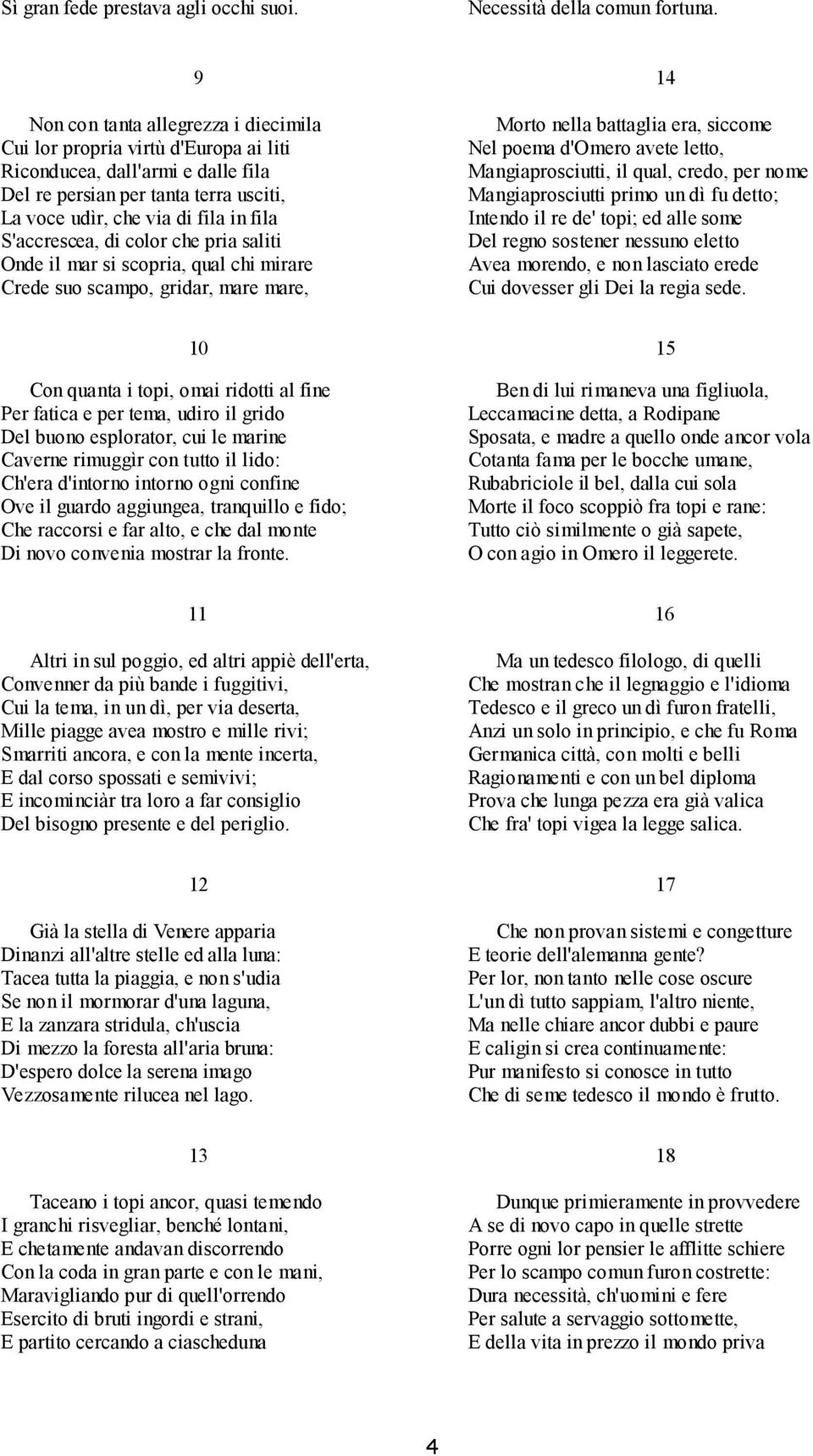 S'accrescea, di color che pria saliti Onde il mar si scopria, qual chi mirare Crede suo scampo, gridar, mare mare, 9 14 Morto nella battaglia era, siccome Nel poema d'omero avete letto,