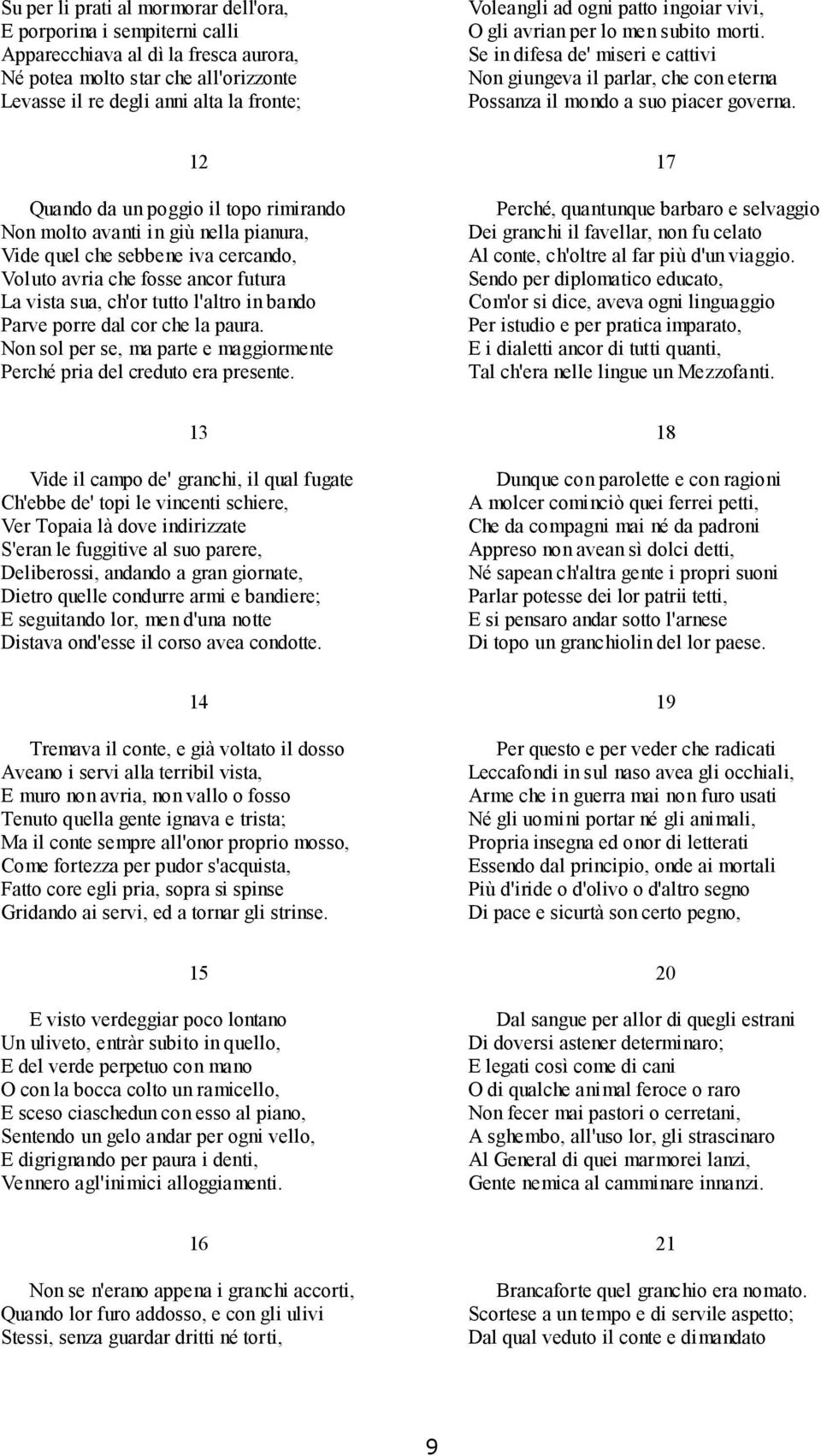 12 Quando da un poggio il topo rimirando Non molto avanti in giù nella pianura, Vide quel che sebbene iva cercando, Voluto avria che fosse ancor futura La vista sua, ch'or tutto l'altro in bando