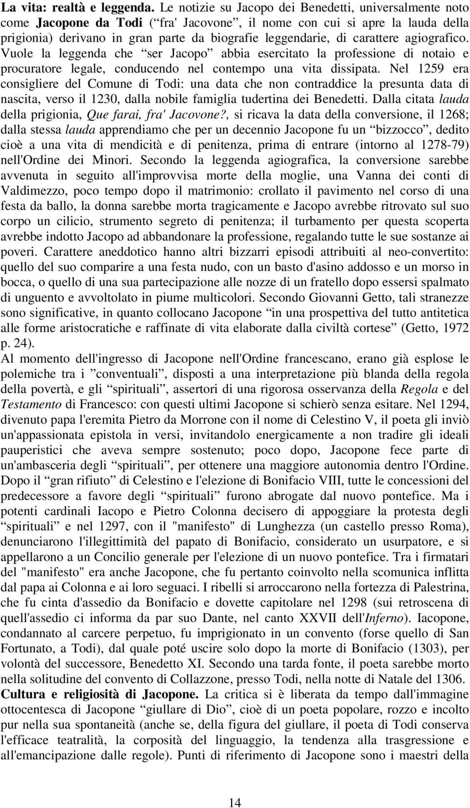 carattere agiografico. Vuole la leggenda che ser Jacopo abbia esercitato la professione di notaio e procuratore legale, conducendo nel contempo una vita dissipata.