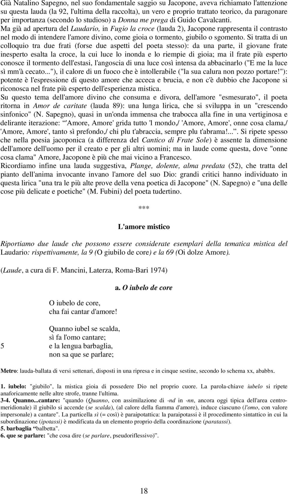 Ma già ad apertura del Laudario, in Fugio la croce (lauda 2), Jacopone rappresenta il contrasto nel modo di intendere l'amore divino, come gioia o tormento, giubilo o sgomento.