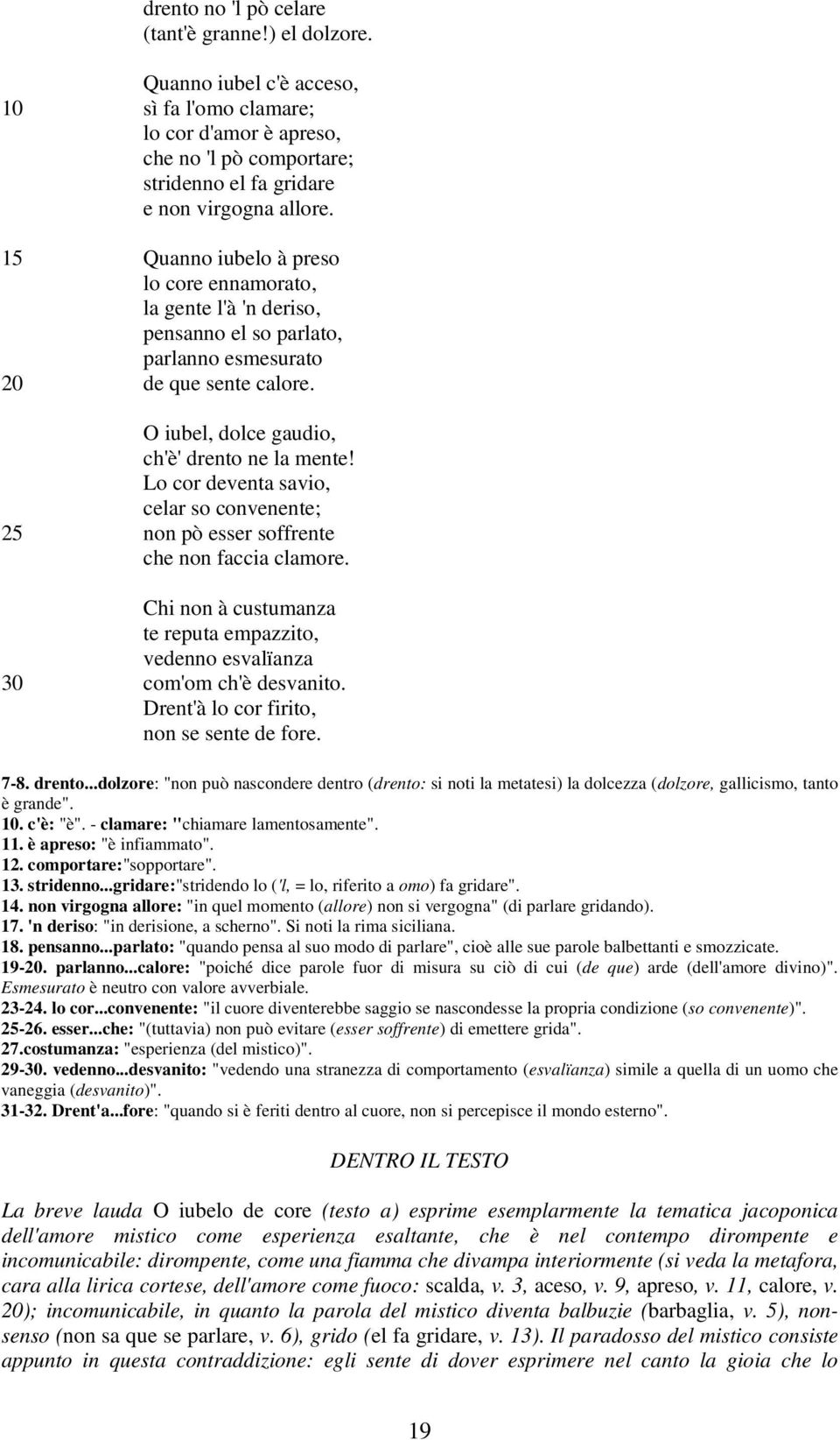 Lo cor deventa savio, celar so convenente; 25 non pò esser soffrente che non faccia clamore. Chi non à custumanza te reputa empazzito, vedenno esvalïanza 30 com'om ch'è desvanito.