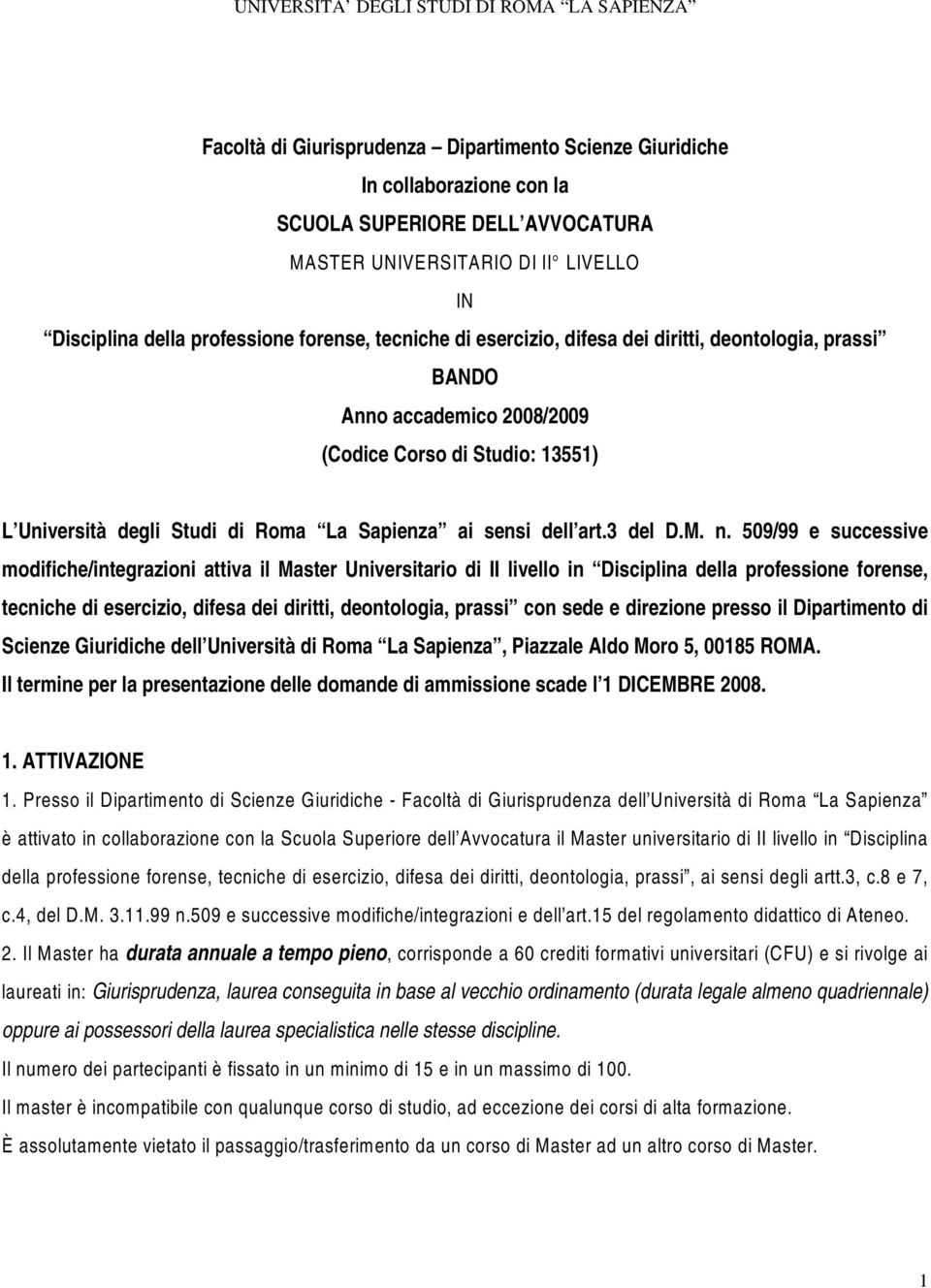 n. 509/99 e successive modifiche/integrazioni attiva il Master Universitario di II livello in Disciplina della professione forense, tecniche di esercizio, difesa dei diritti, deontologia, prassi con