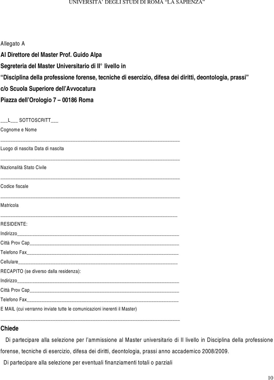 Avvocatura Piazza dell Orologio 7 00186 Roma L SOTTOSCRITT Cognome e Nome Luogo di nascita Data di nascita Nazionalità Stato Civile Codice fiscale Matricola RESIDENTE: Indirizzo Città Prov Cap