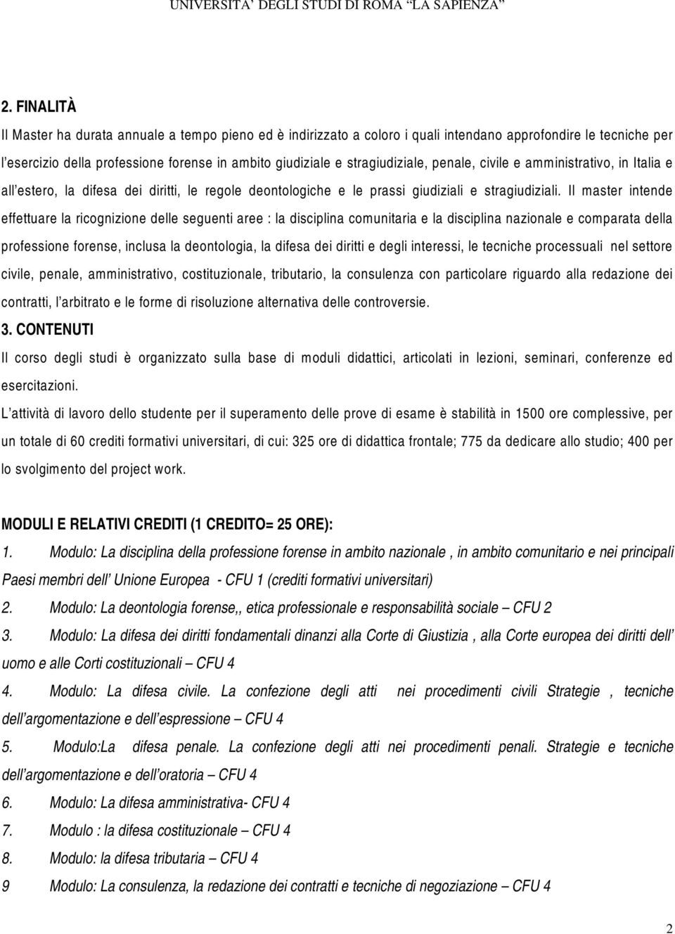 Il master intende effettuare la ricognizione delle seguenti aree : la disciplina comunitaria e la disciplina nazionale e comparata della professione forense, inclusa la deontologia, la difesa dei