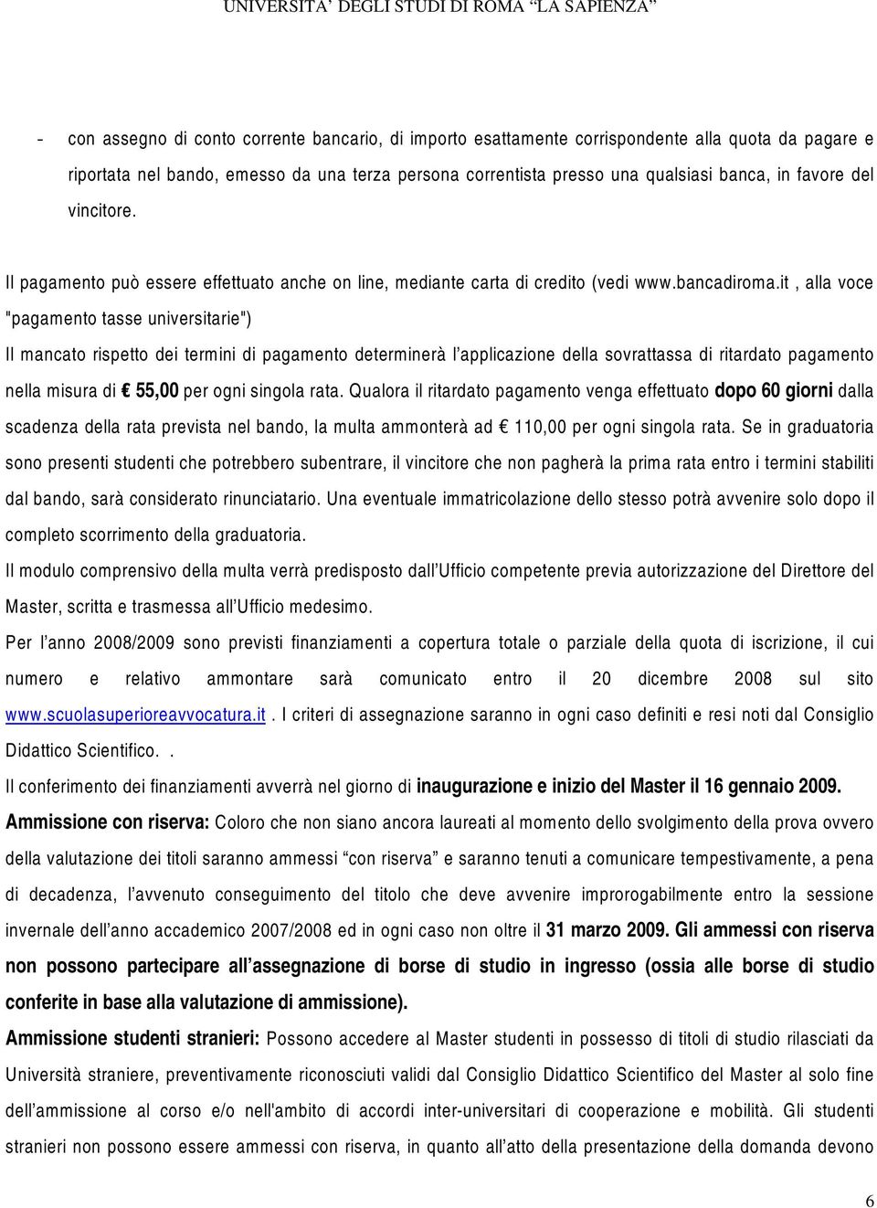 it, alla voce "pagamento tasse universitarie") Il mancato rispetto dei termini di pagamento determinerà l applicazione della sovrattassa di ritardato pagamento nella misura di 55,00 per ogni singola