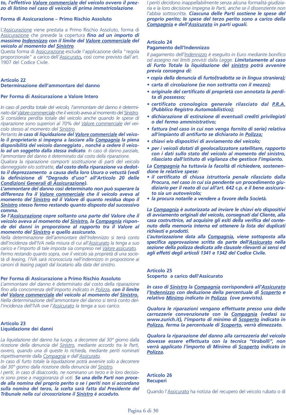 limite del Valore commerciale del veicolo al momento del Sinistro.