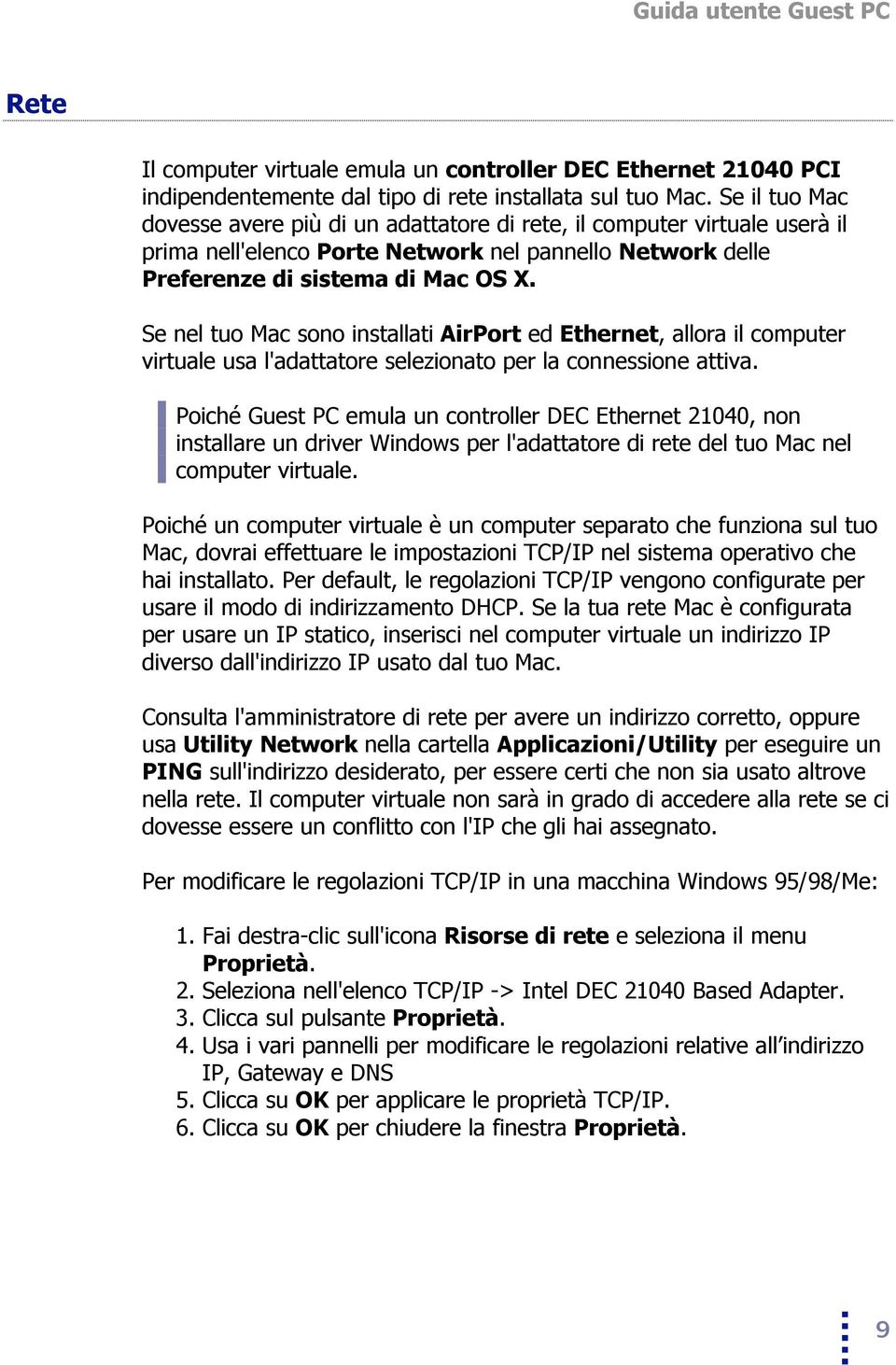 Se nel tuo Mac sono installati AirPort ed Ethernet, allora il computer virtuale usa l'adattatore selezionato per la connessione attiva.