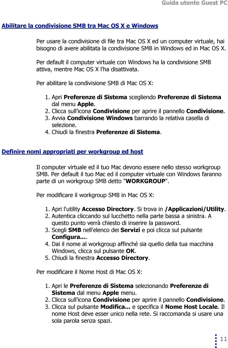 Apri Preferenze di Sistema scegliendo Preferenze di Sistema dal menu Apple. 2. Clicca sull icona Condivisione per aprire il pannello Condivisione. 3.