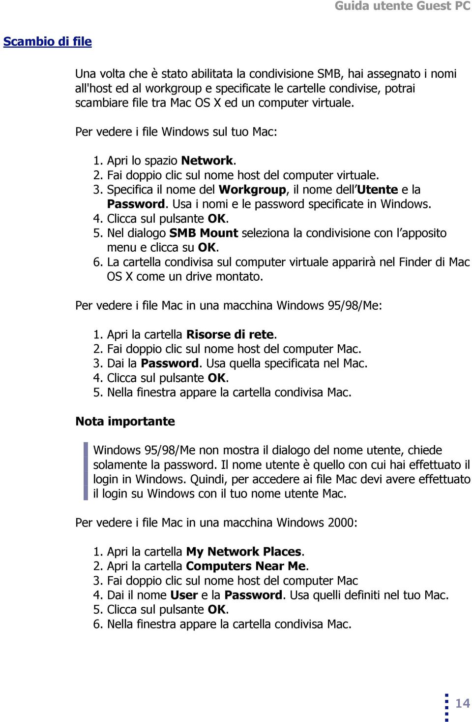 Specifica il nome del Workgroup, il nome dell Utente e la Password. Usa i nomi e le password specificate in Windows. 4. Clicca sul pulsante OK. 5.