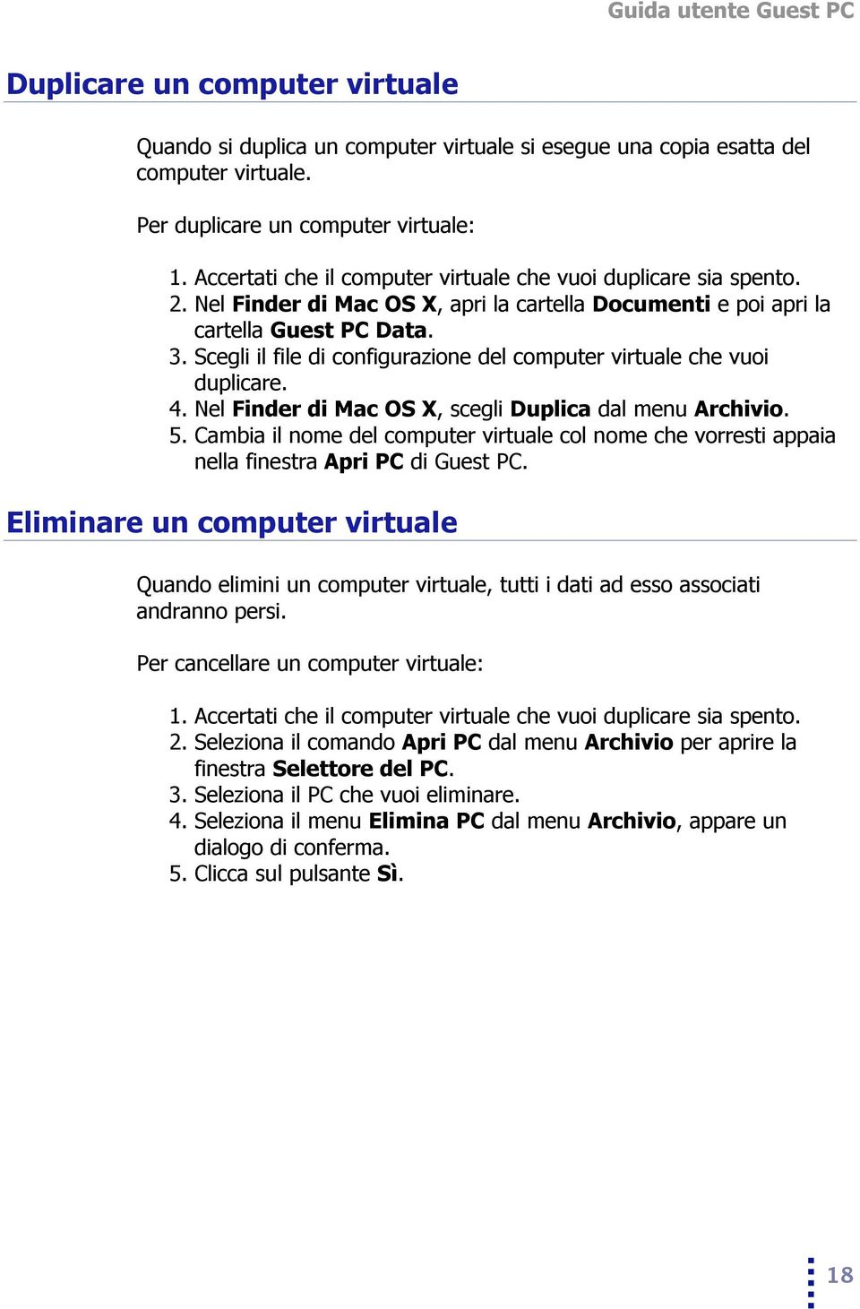 Scegli il file di configurazione del computer virtuale che vuoi duplicare. 4. Nel Finder di Mac OS X, scegli Duplica dal menu Archivio. 5.