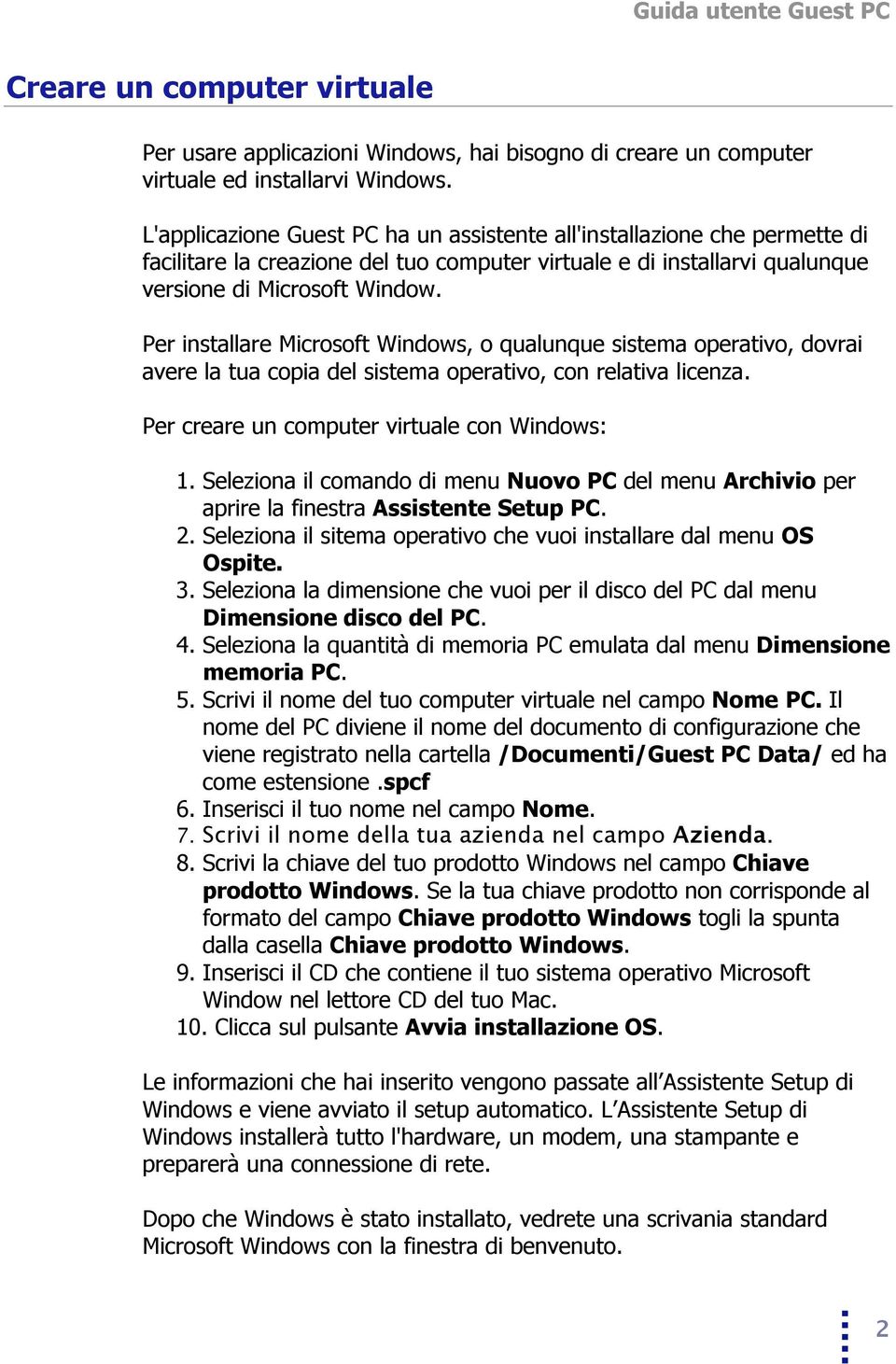 Per installare Microsoft Windows, o qualunque sistema operativo, dovrai avere la tua copia del sistema operativo, con relativa licenza. Per creare un computer virtuale con Windows: 1.