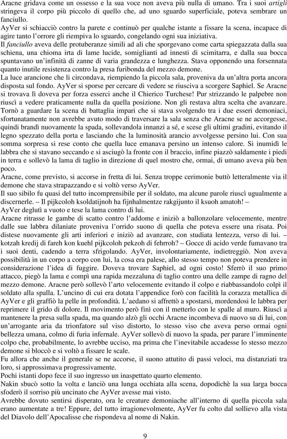 Il fanciullo aveva delle protuberanze simili ad ali che sporgevano come carta spiegazzata dalla sua schiena, una chioma irta di lame lucide, somiglianti ad innesti di scimitarra, e dalla sua bocca