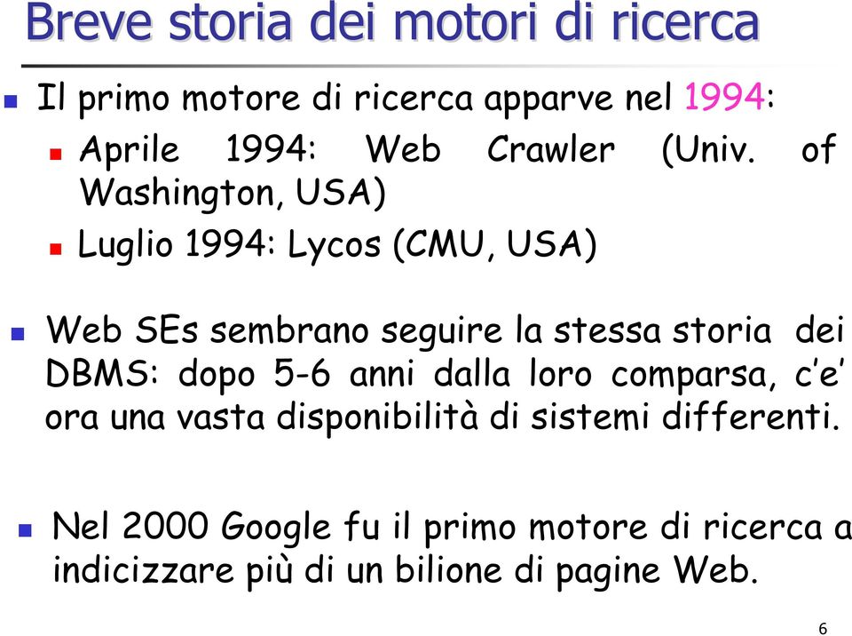 of Washington, USA) Luglio 1994: Lycos (CMU, USA) Web SEs sembrano seguire la stessa storia dei