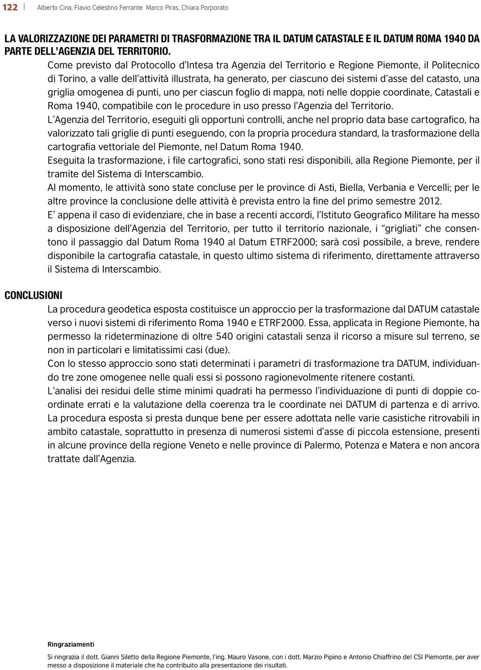 Come previsto dal Protocollo d Intesa tra Agenzia del Territorio e Regione Piemonte, il Politecnico di Torino, a valle dell attività illustrata, ha generato, per ciascuno dei sistemi d asse del