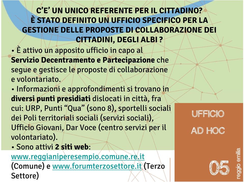 Informazioni e approfondimenti si trovano in diversi punti presidiati dislocati in città, fra cui: URP, Punti Qua (sono 8), sportelli sociali dei Poli territoriali sociali