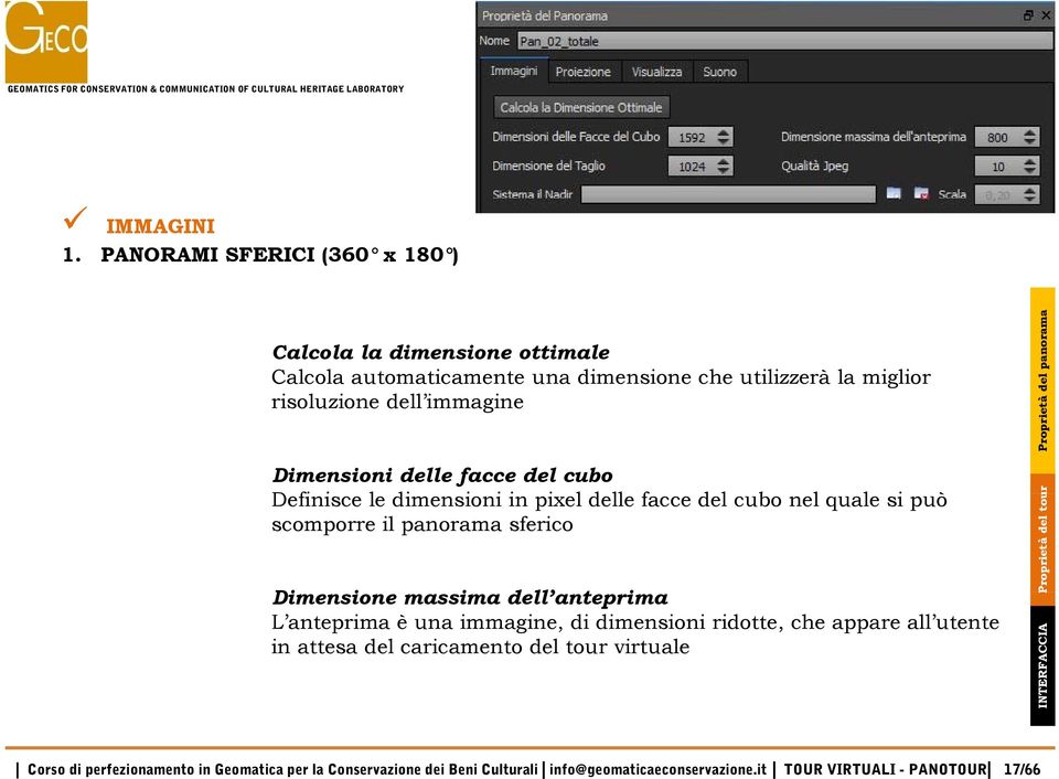 Dimensioni delle facce del cubo Definisce i le dimensioni i i in pixel delle facce del cubo nel quale si può scomporre il panorama sferico Dimensione i massima dell