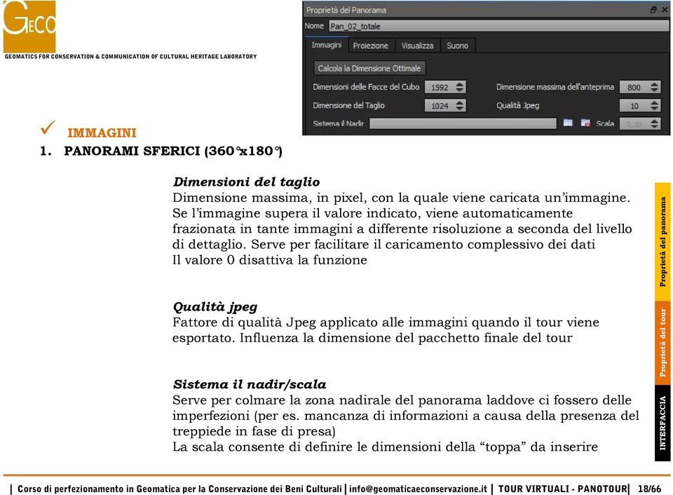 Serve per facilitare il caricamento complessivo dei dati Il valore 0 disattiva la funzione Qualità jpeg Fattore di qualità Jpeg applicato alle immagini quando il tour viene esportato.