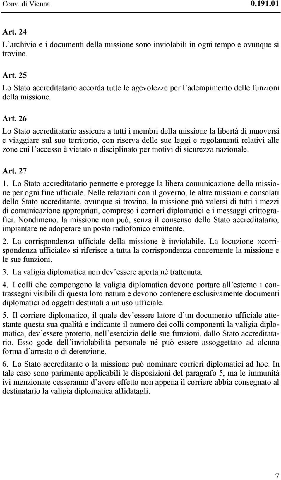 accesso è vietato o disciplinato per motivi di sicurezza nazionale. Art. 27 1. Lo Stato accreditatario permette e protegge la libera comunicazione della missione per ogni fine ufficiale.