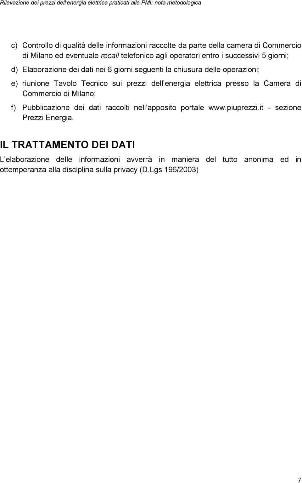 elettrica presso la Camera di Commercio di Milano; f) Pubblicazione dei dati raccolti nell apposito portale www.piuprezzi.it - sezione Prezzi Energia.