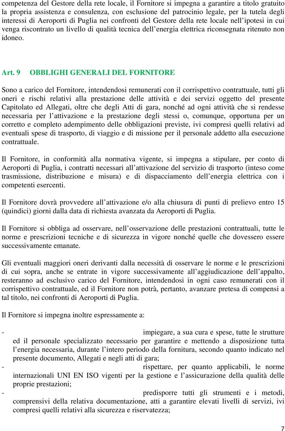 9 OBBLIGHI GENERALI DEL FORNITORE Sono a carico del Fornitore, intendendosi remunerati con il corrispettivo contrattuale, tutti gli oneri e rischi relativi alla prestazione delle attività e dei