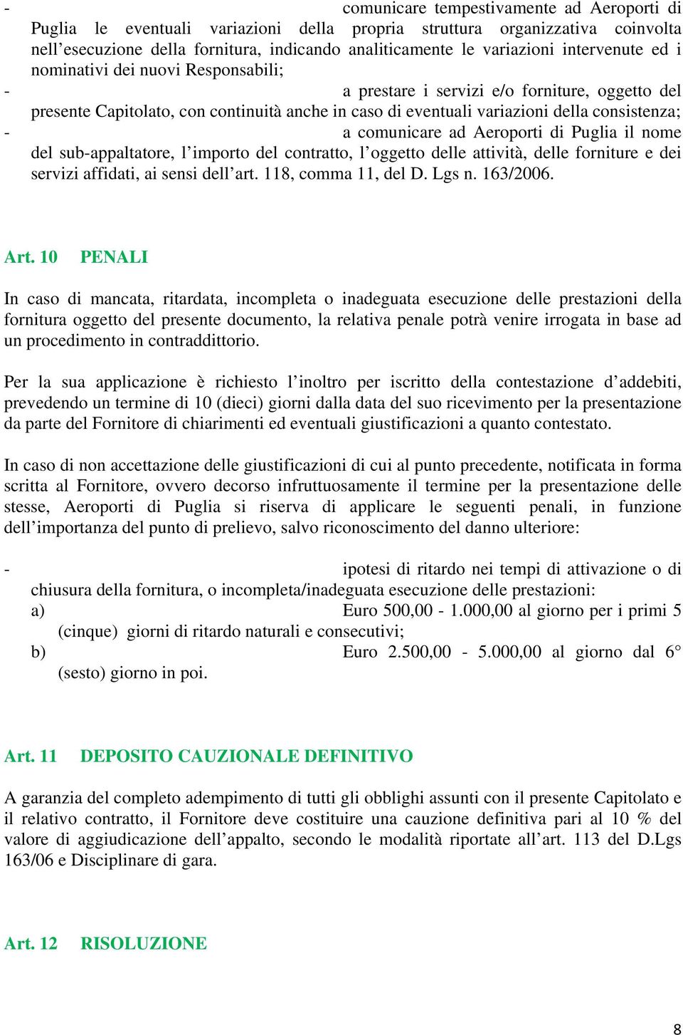 comunicare ad Aeroporti di Puglia il nome del sub-appaltatore, l importo del contratto, l oggetto delle attività, delle forniture e dei servizi affidati, ai sensi dell art. 118, comma 11, del D.