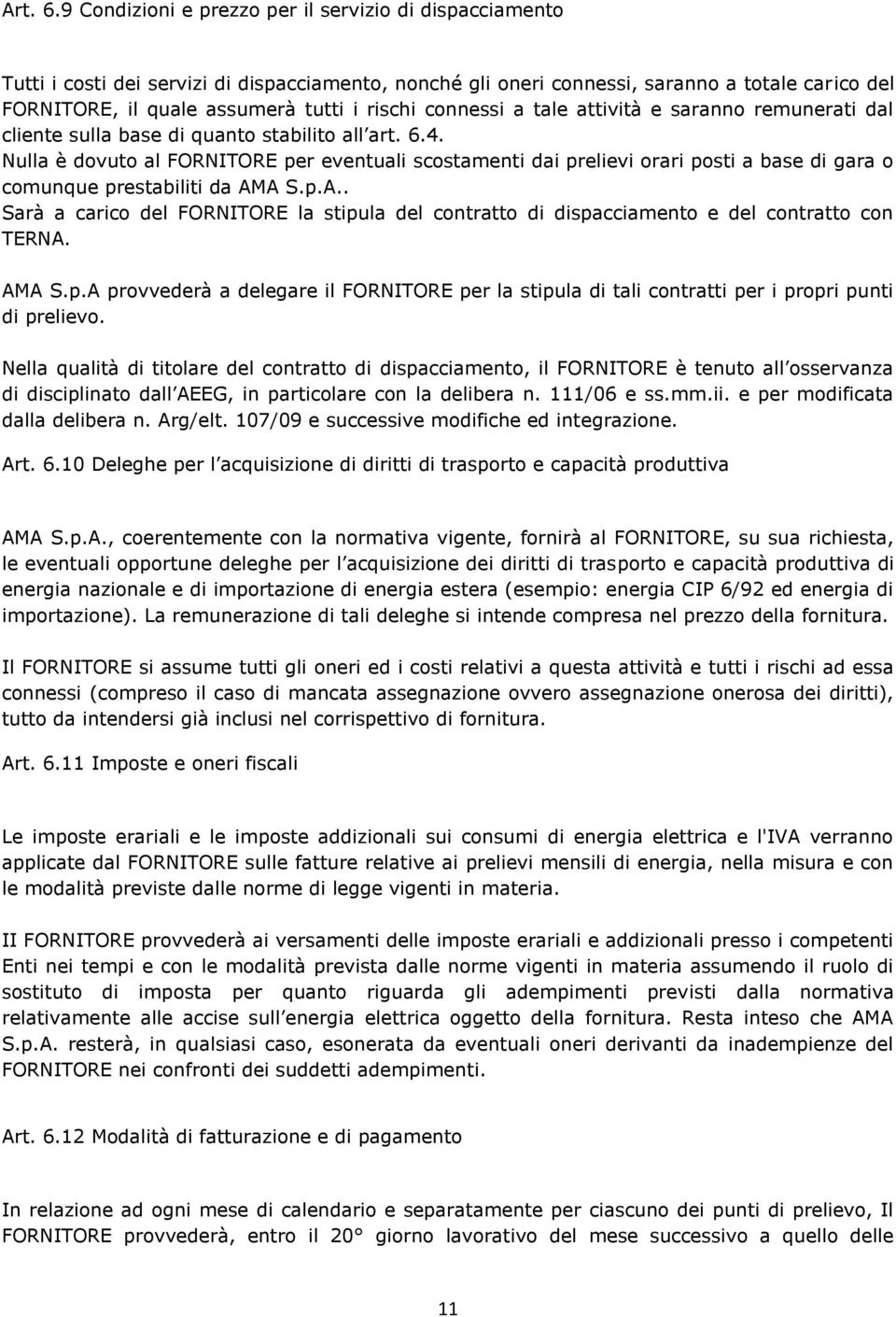 connessi a tale attività e saranno remunerati dal cliente sulla base di quanto stabilito all art. 6.4.