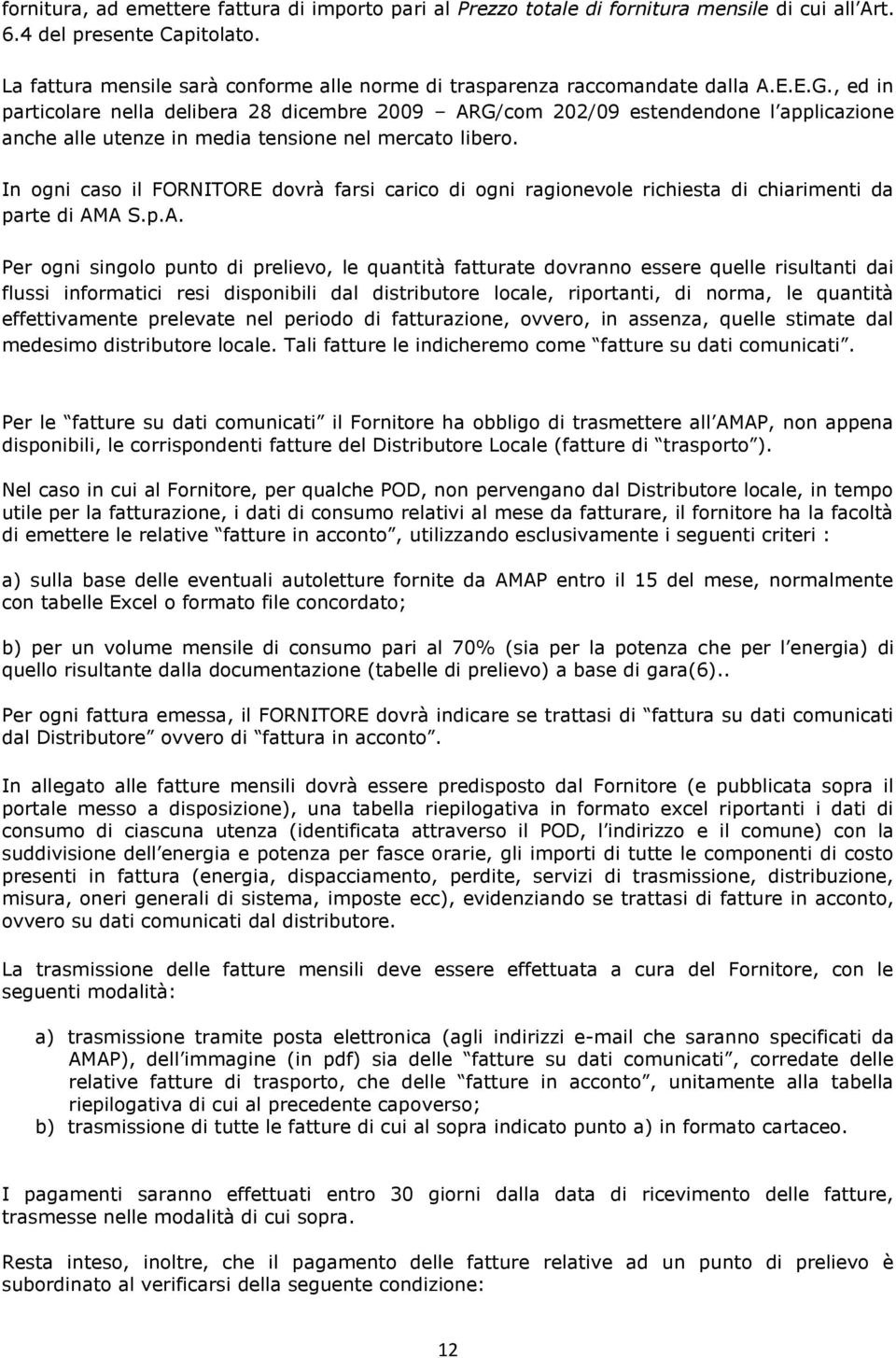 , ed in particolare nella delibera 28 dicembre 2009 ARG/com 202/09 estendendone l applicazione anche alle utenze in media tensione nel mercato libero.