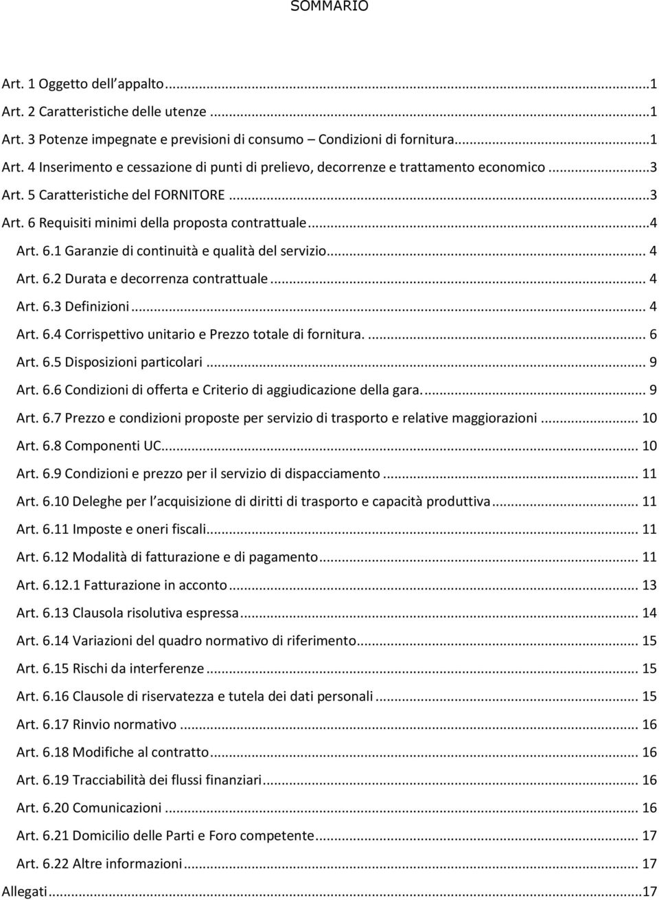 .. 4 Art. 6.3 Definizioni... 4 Art. 6.4 Corrispettivo unitario e Prezzo totale di fornitura.... 6 Art. 6.5 Disposizioni particolari... 9 Art. 6.6 Condizioni di offerta e Criterio di aggiudicazione della gara.