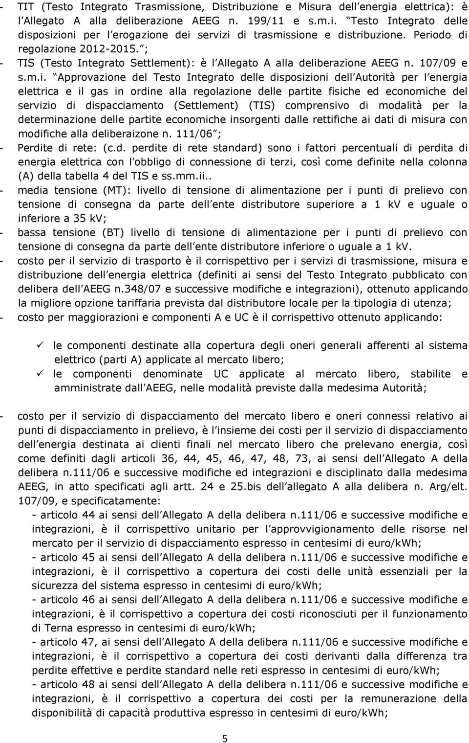 l energia elettrica e il gas in ordine alla regolazione delle partite fisiche ed economiche del servizio di dispacciamento (Settlement) (TIS) comprensivo di modalità per la determinazione delle