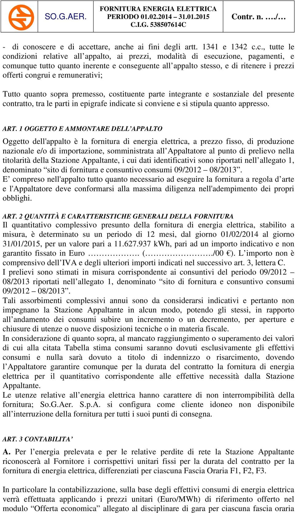 conseguente all appalto stesso, e di ritenere i prezzi offerti congrui e remunerativi; Tutto quanto sopra premesso, costituente parte integrante e sostanziale del presente contratto, tra le parti in