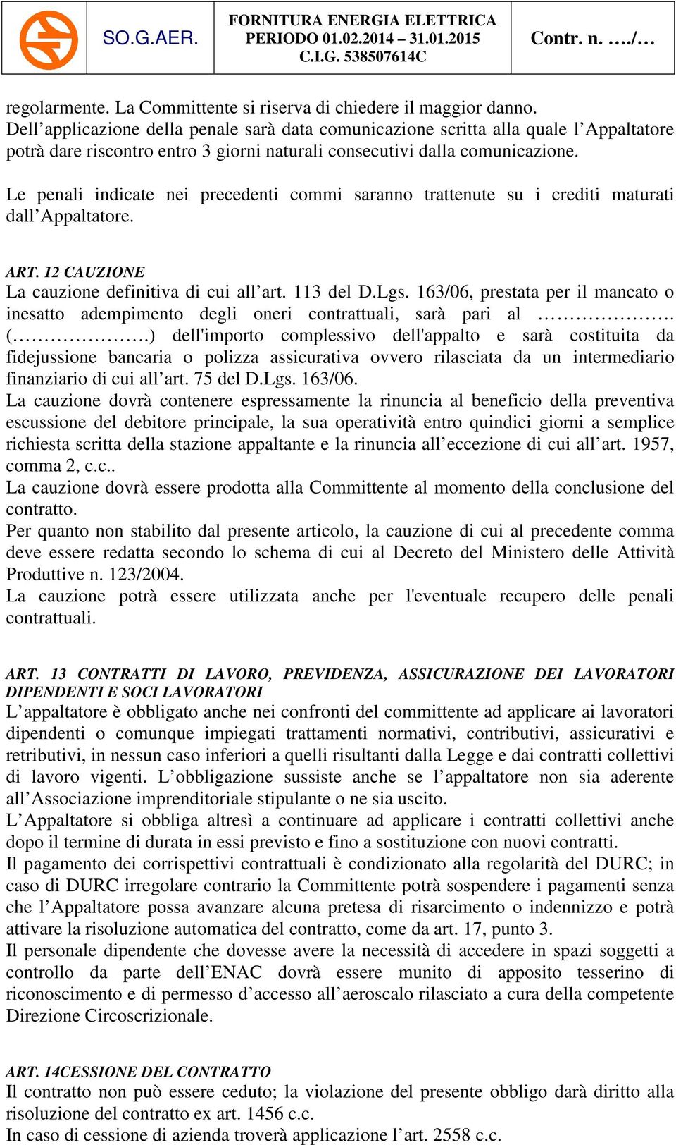 Le penali indicate nei precedenti commi saranno trattenute su i crediti maturati dall Appaltatore. ART. 12 CAUZIONE La cauzione definitiva di cui all art. 113 del D.Lgs.