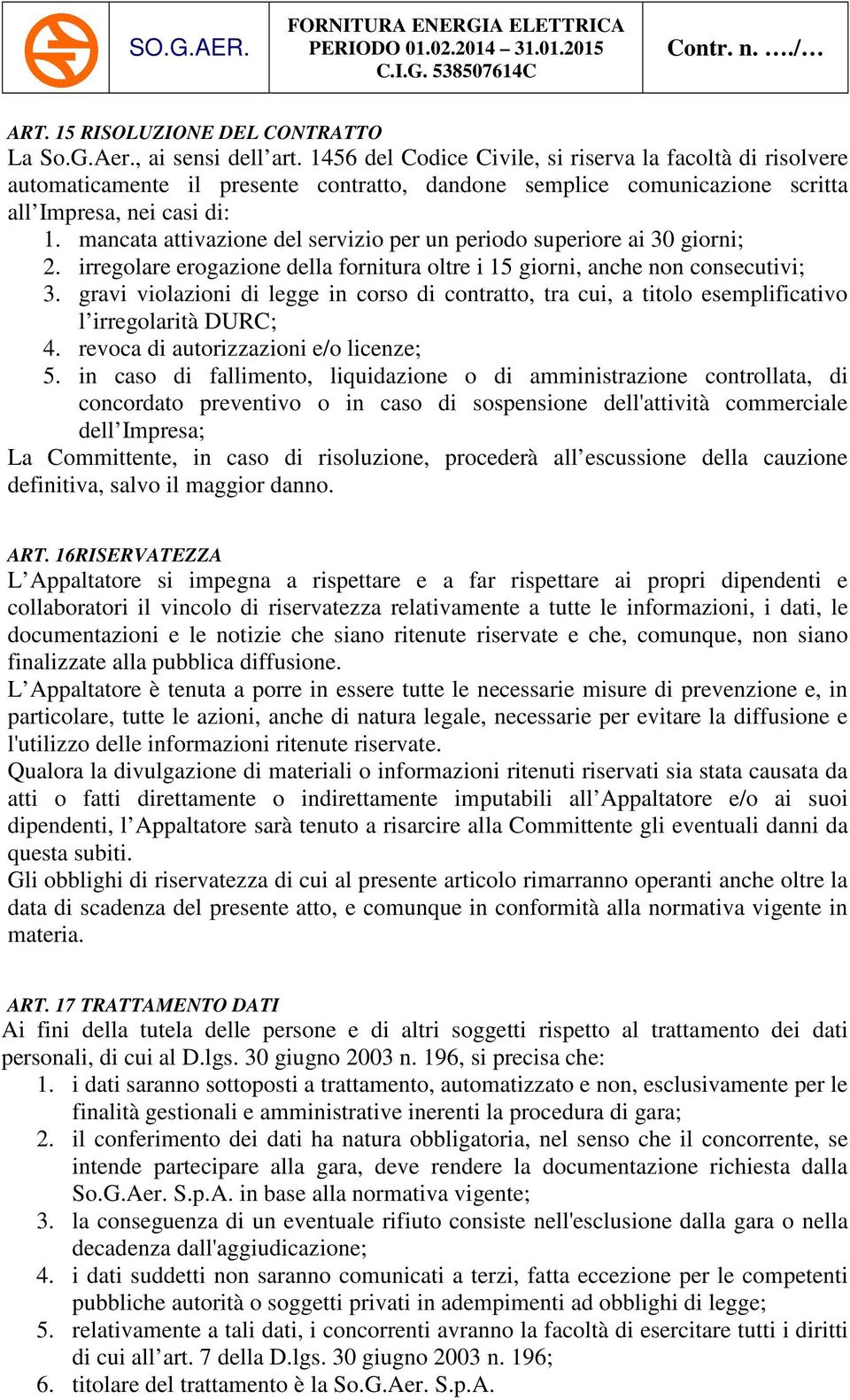 mancata attivazione del servizio per un periodo superiore ai 30 giorni; 2. irregolare erogazione della fornitura oltre i 15 giorni, anche non consecutivi; 3.