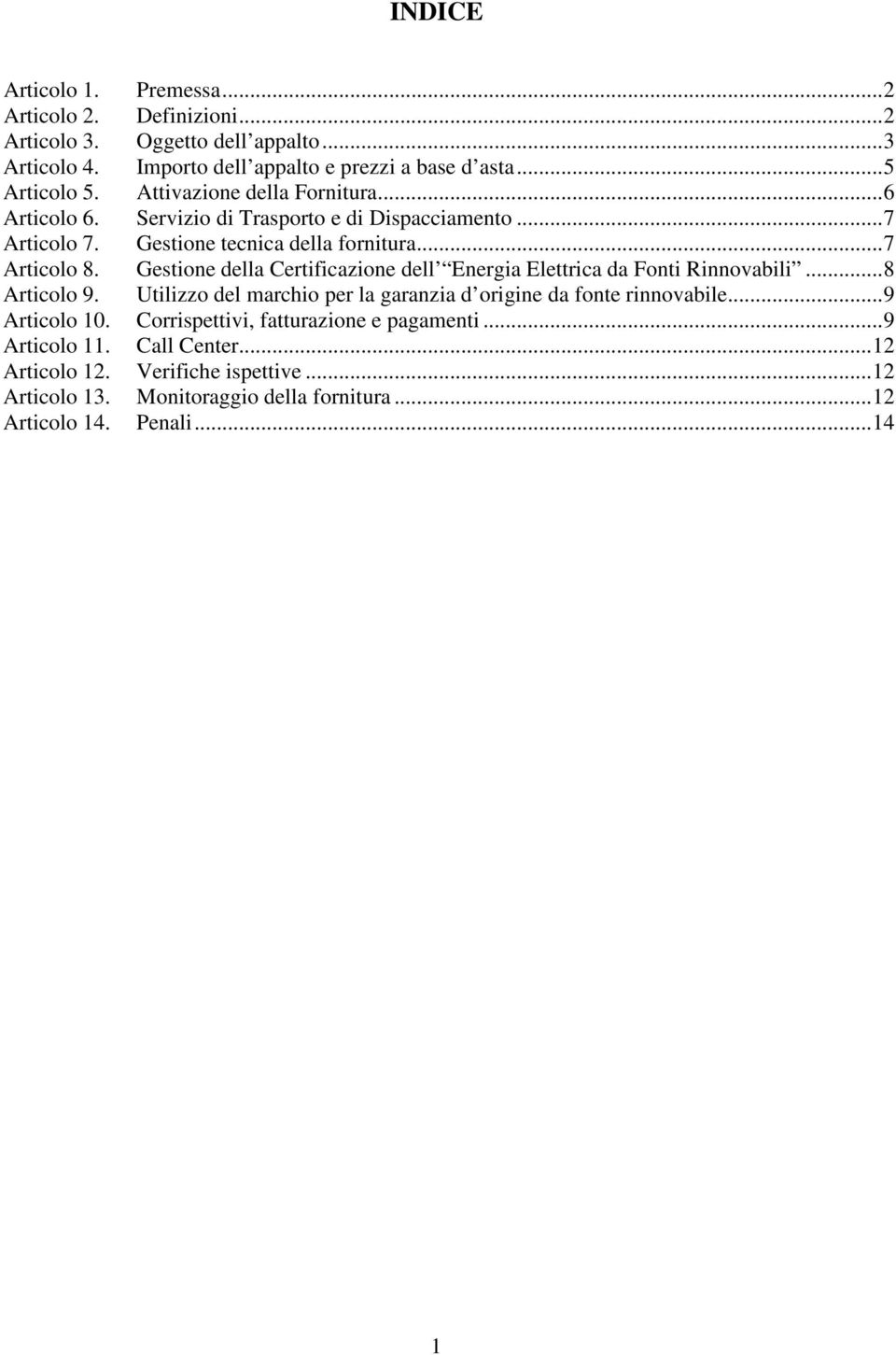 Gestione della Certificazione dell Energia Elettrica da Fonti Rinnovabili... 8 Articolo 9. Utilizzo del marchio per la garanzia d origine da fonte rinnovabile... 9 Articolo 10.