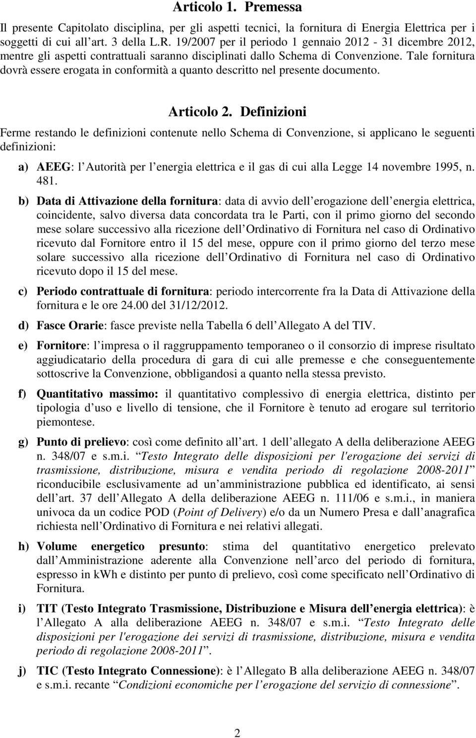 Tale fornitura dovrà essere erogata in conformità a quanto descritto nel presente documento. Articolo 2.