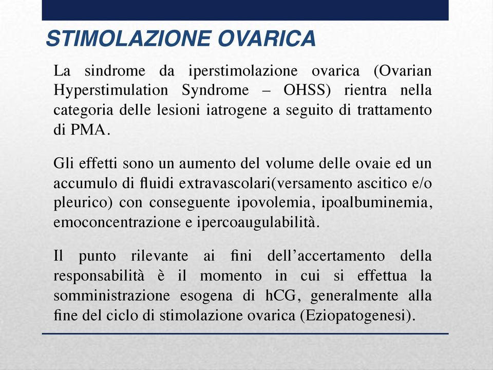 Gli effetti sono un aumento del volume delle ovaie ed un accumulo di fluidi extravascolari(versamento ascitico e/o pleurico) con conseguente