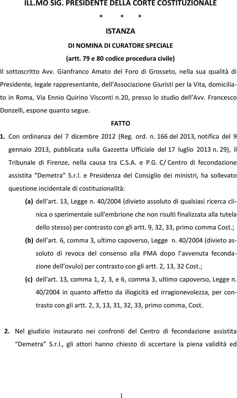 20, presso lo studio dell Avv. Francesco Donzelli, espone quanto segue. FATTO 1. Con ordinanza del 7 dicembre 2012 (Reg. ord. n.