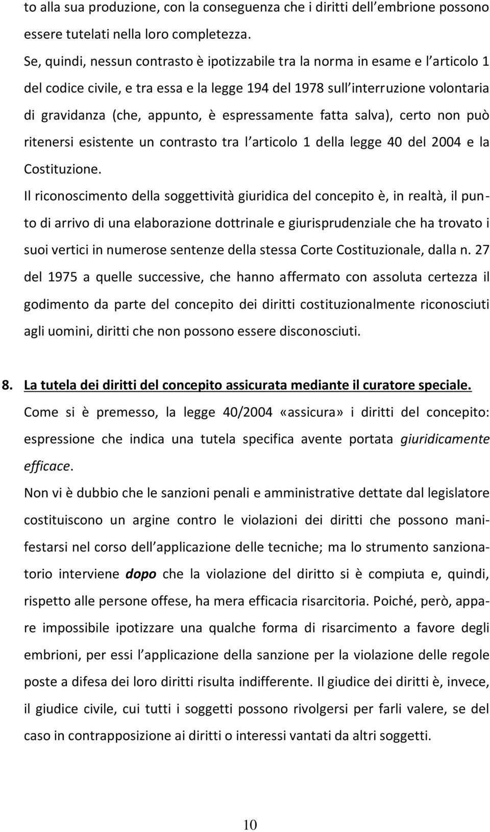 espressamente fatta salva), certo non può ritenersi esistente un contrasto tra l articolo 1 della legge 40 del 2004 e la Costituzione.