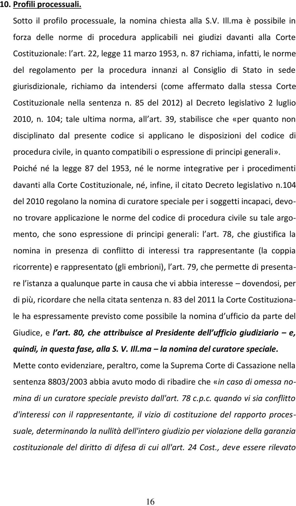 87 richiama, infatti, le norme del regolamento per la procedura innanzi al Consiglio di Stato in sede giurisdizionale, richiamo da intendersi (come affermato dalla stessa Corte Costituzionale nella