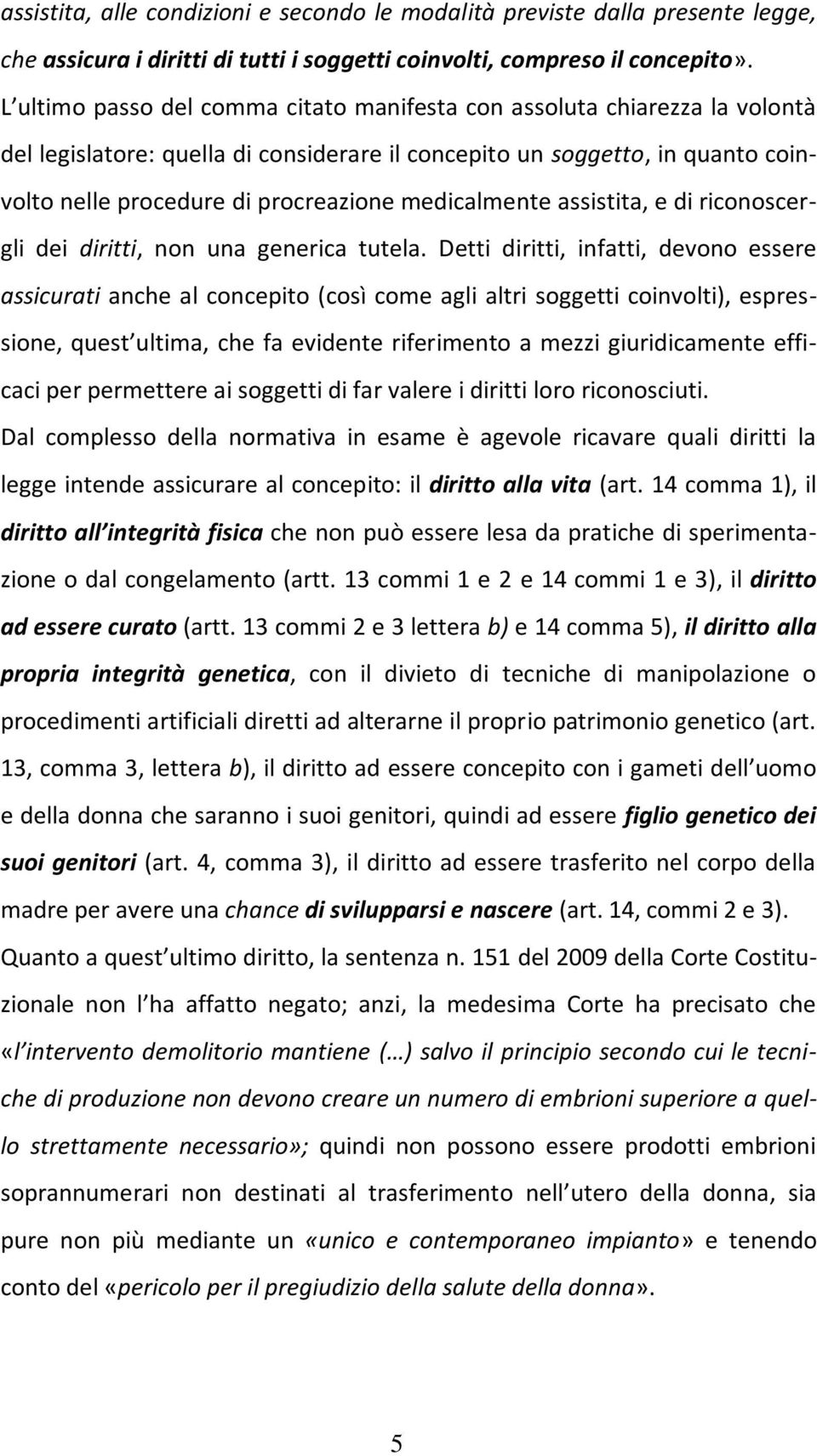 medicalmente assistita, e di riconoscergli dei diritti, non una generica tutela.